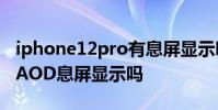 iphone12pro有息屏顯示嗎 蘋果14Pro支持AOD息屏顯示嗎