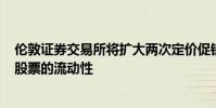 倫敦證券交易所將擴大兩次定價促銷活動旨在吸引富時350股票的流動性