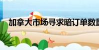 加拿大市場尋求暗訂單數(shù)量限制的明確性