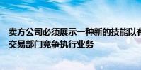 賣方公司必須展示一種新的技能以有效地從機構(gòu)投資公司的交易部門競爭執(zhí)行業(yè)務