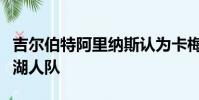 吉爾伯特阿里納斯認為卡梅隆安東尼應該加入湖人隊