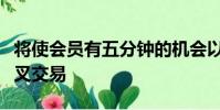 將使會(huì)員有五分鐘的機(jī)會(huì)以收盤價(jià)進(jìn)行股票交叉交易