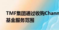 TMF集團(tuán)通過(guò)收購(gòu)Channel Islands擴(kuò)大了基金服務(wù)范圍