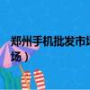 鄭州手機(jī)批發(fā)市場(chǎng)在哪里的手機(jī)敢去買(mǎi)嗎（鄭州手機(jī)批發(fā)市場(chǎng)）