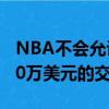NBA不會(huì)允許火箭隊(duì)將Nene的合同用作1000萬美元的交易籌碼