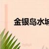 金銀島水城門票多少錢（金銀島水城）