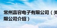 常州嘉容電子有限公司(關于常州嘉容電子有限公司介紹)