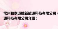 常州和泰運維新能源科技有限公司(關(guān)于常州和泰運維新能源科技有限公司介紹)