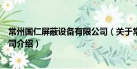 常州國仁屏蔽設(shè)備有限公司(關(guān)于常州國仁屏蔽設(shè)備有限公司介紹)