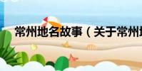 常州地名故事(關于常州地名故事介紹)