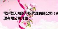 常州哲天知識產(chǎn)權(quán)代理有限公司(關(guān)于常州哲天知識產(chǎn)權(quán)代理有限公司介紹)