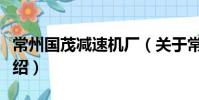 常州國茂減速機廠(關(guān)于常州國茂減速機廠介紹)
