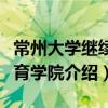 常州大學(xué)繼續(xù)教育學(xué)院（關(guān)于常州大學(xué)繼續(xù)教育學(xué)院介紹）