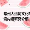 常州大運(yùn)河文化帶建設(shè)內(nèi)涵研究（關(guān)于常州大運(yùn)河文化帶建設(shè)內(nèi)涵研究介紹）
