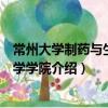 常州大學(xué)制藥與生命科學(xué)學(xué)院（關(guān)于常州大學(xué)制藥與生命科學(xué)學(xué)院介紹）