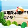 常州夏洋國際貿(mào)易有限公司（關(guān)于常州夏洋國際貿(mào)易有限公司介紹）