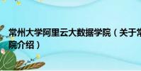 常州大學(xué)阿里云大數(shù)據(jù)學(xué)院(關(guān)于常州大學(xué)阿里云大數(shù)據(jù)學(xué)院介紹)