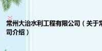 常州大治水利工程有限公司(關(guān)于常州大治水利工程有限公司介紹)