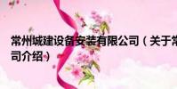 常州城建設(shè)備安裝有限公司(關(guān)于常州城建設(shè)備安裝有限公司介紹)