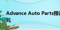 Advance Auto Parts預(yù)計每股盈利2.22美元