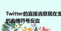 Twitter的直接消息現(xiàn)在支持類似iMessage的表情符號(hào)反應(yīng)