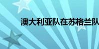 澳大利亞隊在蘇格蘭隊取得了勝利