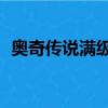 奧奇?zhèn)髡f滿級（4399奧奇?zhèn)髡f100級的號）