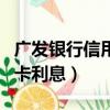 廣發(fā)銀行信用卡利息多少一天（廣發(fā)銀行信用卡利息）