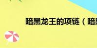 暗黑龍王的項(xiàng)鏈(暗黑龍戒指)
