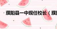 濮陽(yáng)縣一中現(xiàn)任校長(zhǎng)(濮陽(yáng)縣一中校長(zhǎng))