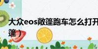大眾eos敞篷跑車怎么打開敞篷(大眾eos敞篷)