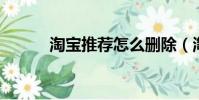 淘寶推薦怎么刪除(淘寶 推薦)