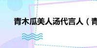 青木瓜美人湯代言人(青木瓜美人湯)