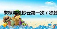 朱棣與徐妙云第一次(徐妙云第一次是朱允炆)