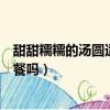 甜甜糯糯的湯圓適合當(dāng)做早餐嗎（甜甜糯糯的湯圓適合做早餐嗎）
