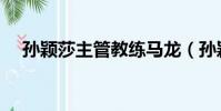 孫穎莎主管教練馬龍(孫穎莎主管教練)