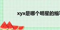xyx是哪個(gè)明星的縮寫(xyx)