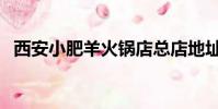 西安小肥羊火鍋店總店地址(西安小肥羊)