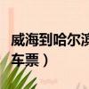 威海到哈爾濱火車票價(jià)臥鋪（威海到哈爾濱火車票）