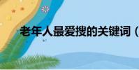老年人最愛搜的關(guān)鍵詞(老年人搜索)