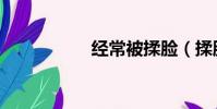 經(jīng)常被揉臉(揉臉黨)