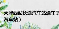天津西站長途汽車站通車了嗎(天津西站長途汽車站)