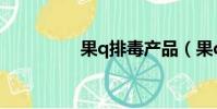 果q排毒產(chǎn)品(果q排毒)