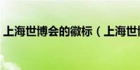 上海世博會的徽標(biāo)(上海世博會會徽的含義)