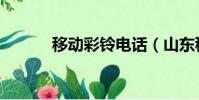 移動彩鈴電話(山東移動彩玲)