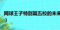 網(wǎng)球王子特別篇五校的未來(網(wǎng)球王子特別篇)
