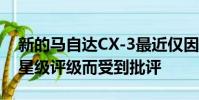 新的馬自達(dá)CX-3最近僅因獲得歐洲NCAP四星級(jí)評(píng)級(jí)而受到批評(píng)