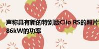 聲稱具有新的特別版Clio RS的照片和詳細(xì)信息并聲稱具有186kW的功率
