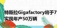 特斯拉Gigafactory將于7月29日開業(yè)以幫助實(shí)現(xiàn)年產(chǎn)50萬輛