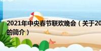 2021年中央春節(jié)聯(lián)歡晚會(關于2021年中央春節(jié)聯(lián)歡晚會的簡介)